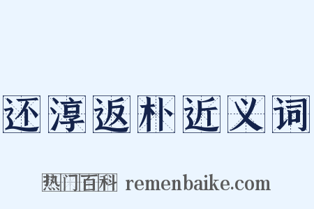 还淳返朴近义词是什么意思的图片